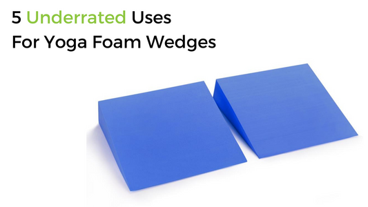 5 Underrated Uses For Yoga Foam Wedges